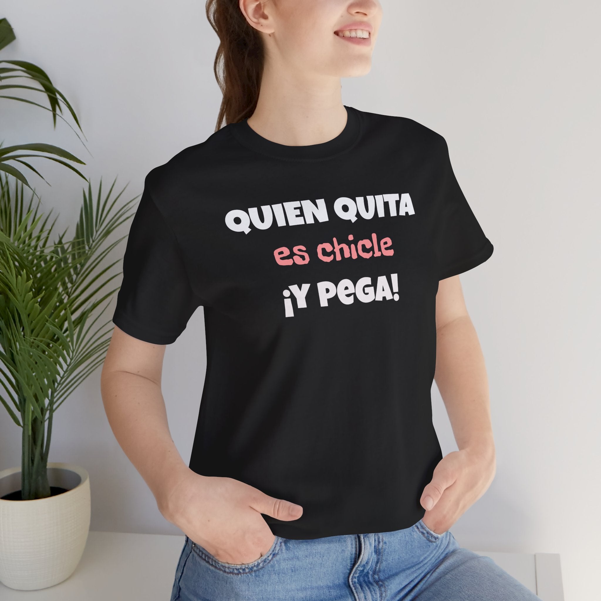 Funny Latino T-Shirt, Hispanic Pride Tee,Mexican Humor Shirt,Birthday Gift,Unisex Tee. 'Quien quita es chicle,y pega!'