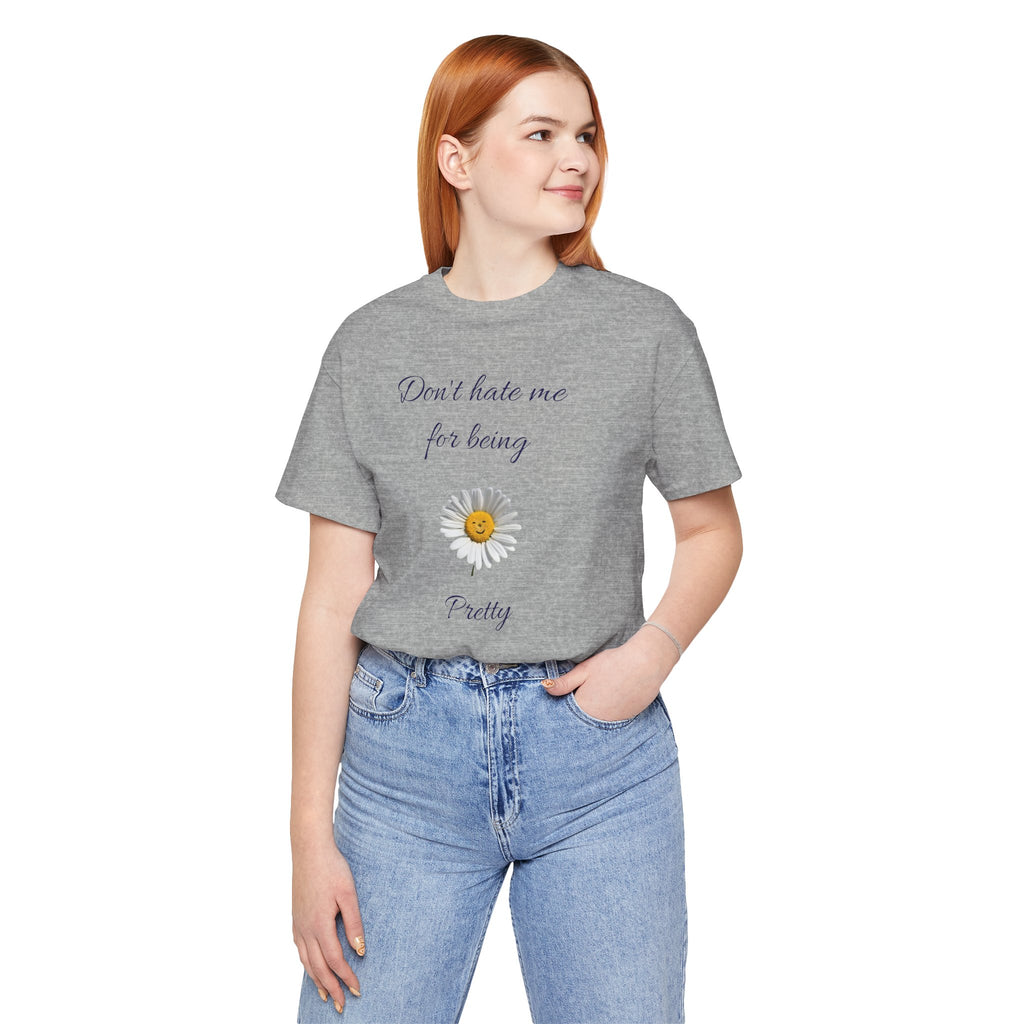 Cute Women's Shirt,Sunny Daisy Jersey Tee,Great gift for Teens,Birthday Gift,Casual Wear for Woman-Don't hate me for being pretty-