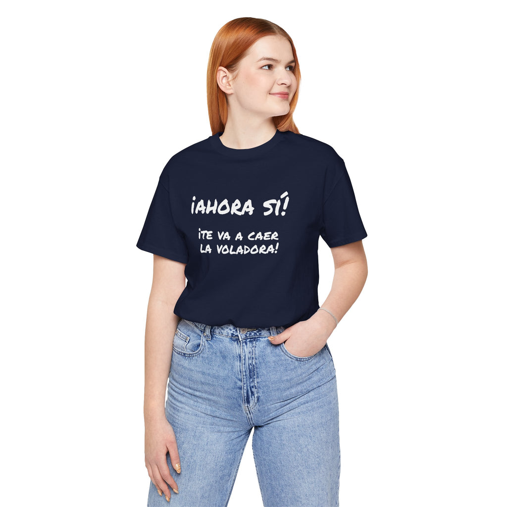 Funny Unisex T-Shirt, Mexican Humor T shirt,Birthday Gift Tee. ¡Ahora sí! ¡Te va a caer la voladora!