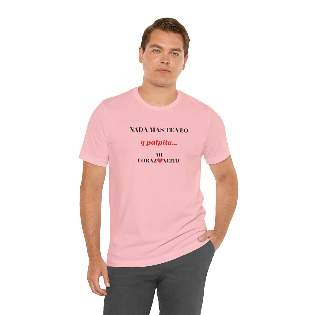 Funny Latino Unisex Tee,Mexican Humor T shirt,Best Gift for Friends,Great Gift for Women,Girlfriend Gift.'Nada mas te veo, y palpita mi corazoncito'