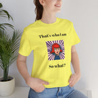 Bold Design Tee,Casual Wear for Women,Unique Graphic Tee,Gift for Teens.- "That's Who I Am, So What?" -