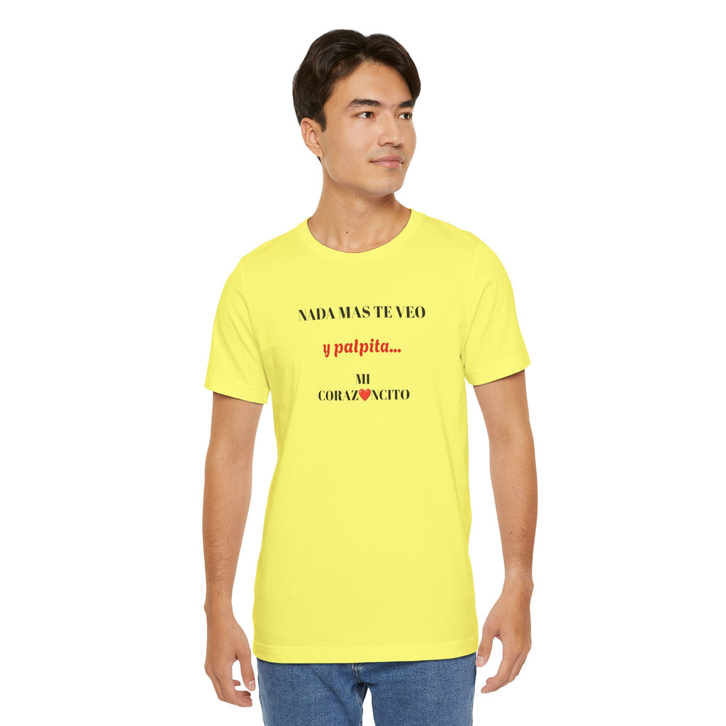 Funny Latino Unisex Tee,Mexican Humor T shirt,Best Gift for Friends,Great Gift for Women,Girlfriend Gift.'Nada mas te veo, y palpita mi corazoncito'