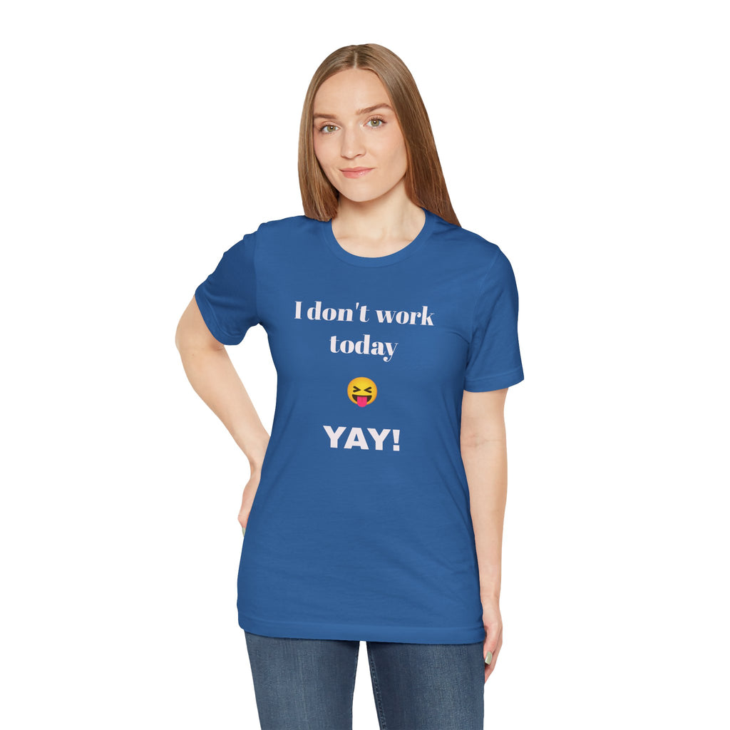 Unisex Jersey Short Sleeve Tee - Fun Relaxed Day Shirt-I don't work today.