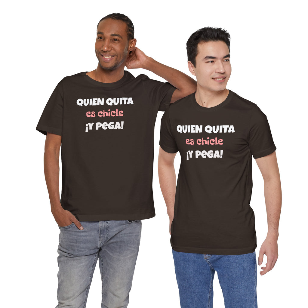 Funny Latino T-Shirt, Hispanic Pride Tee,Mexican Humor Shirt,Birthday Gift,Unisex Tee. 'Quien quita es chicle,y pega!'