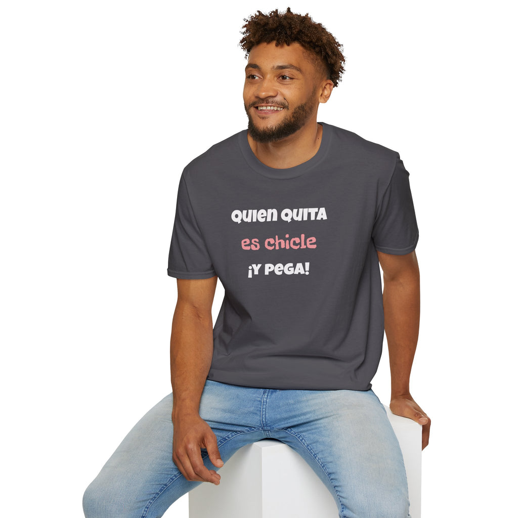 Funny Unisex T-Shirt — “Quien Quita Es Chicle ¡Y Pega!” Funny Spanish Quote Tee,Birthday Gift Neutral Gender.