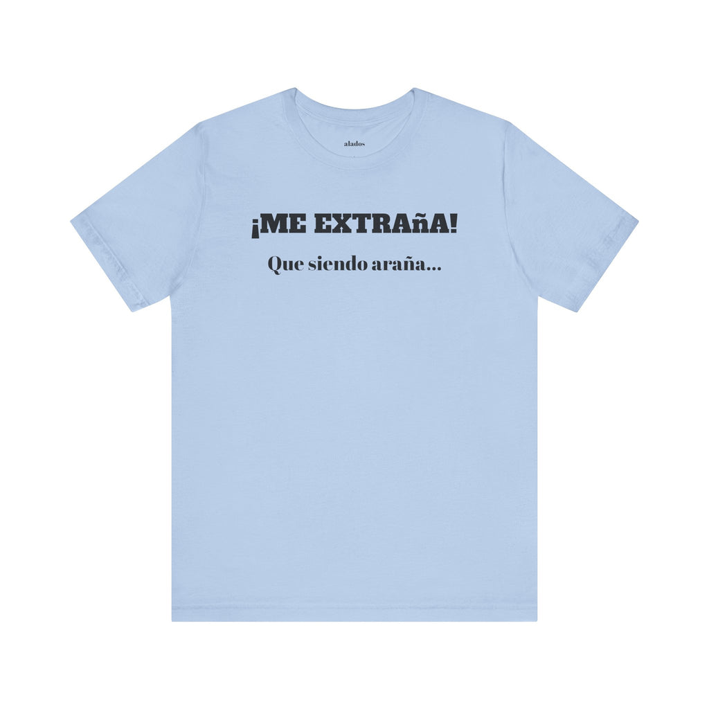 Funny Unisex T-shirt, Mexican Sayings Shirt Neutral Gender, Mexican Humor Tee,Best Holiday Gift ,Sarcastic Shirt.'Me extrana! Que siendo araña'