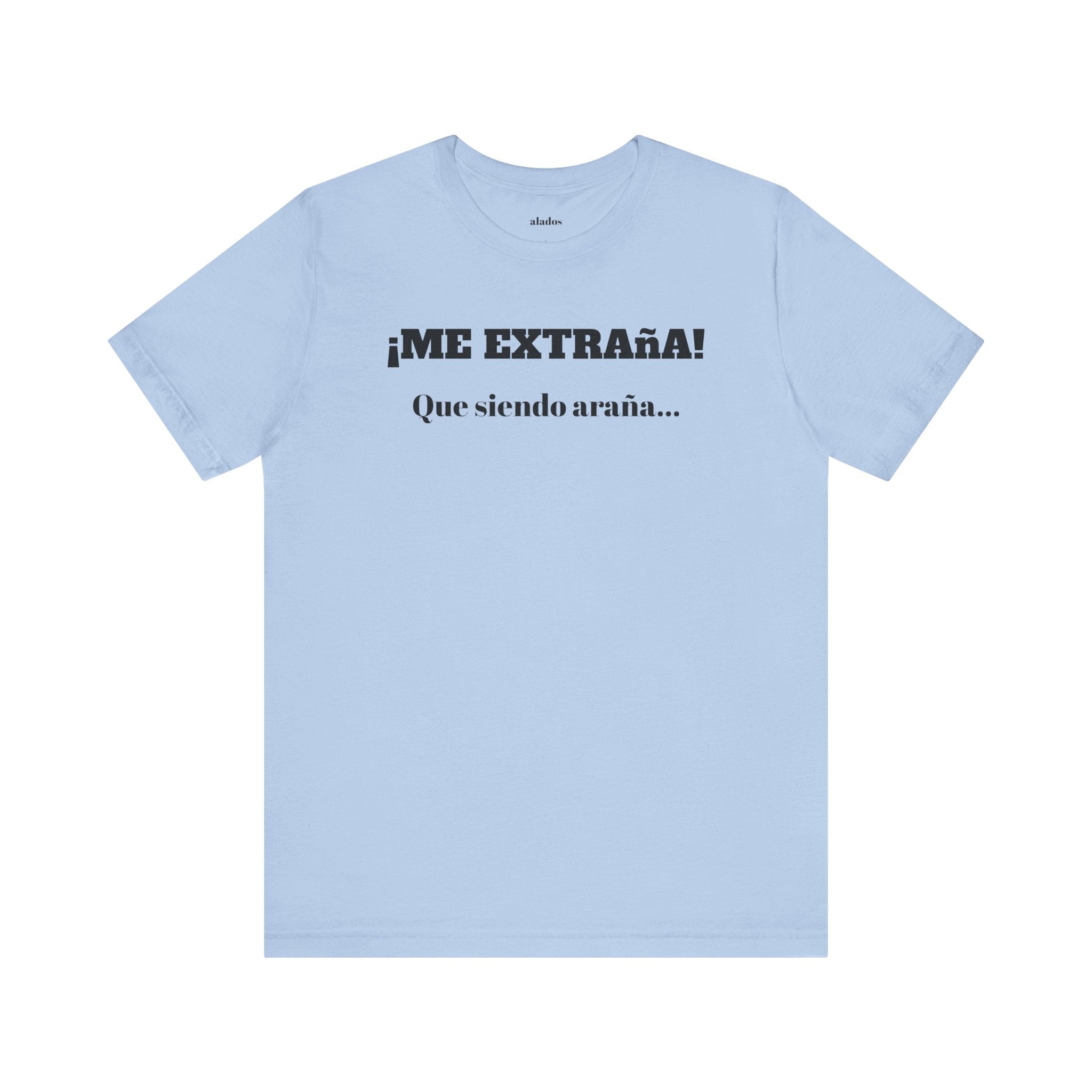 Funny Unisex T-shirt, Mexican Sayings Shirt Neutral Gender, Mexican Humor Tee,Best Holiday Gift ,Sarcastic Shirt.'Me extrana! Que siendo araña'