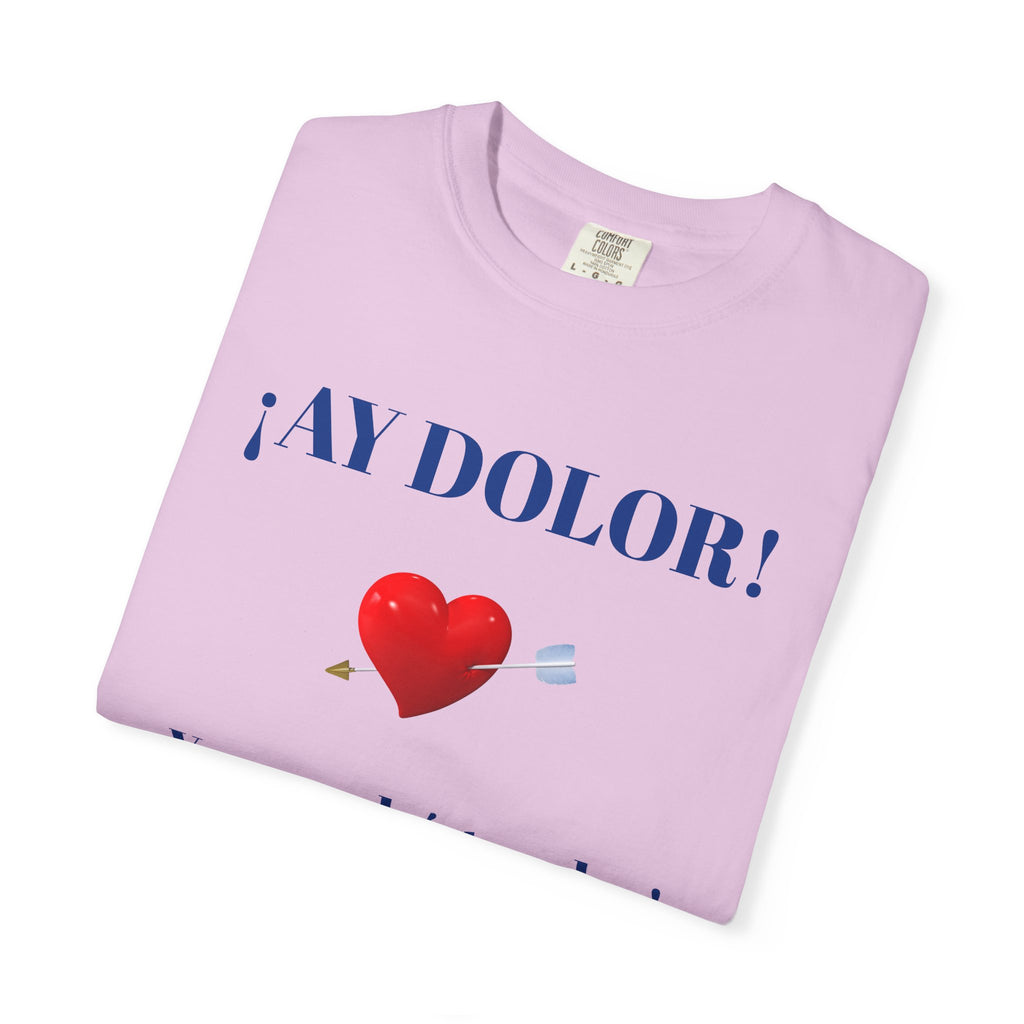 Funny Mexican Tee for Women — Garment-Dyed T-Shirt,Mexican Sayings Tee.'Ay Dolor...'