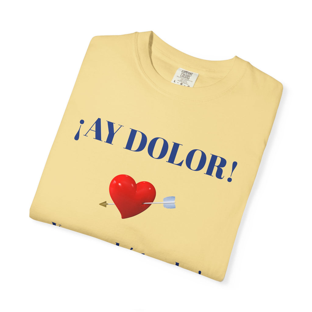 Funny Mexican Tee for Women — Garment-Dyed T-Shirt,Mexican Sayings Tee.'Ay Dolor...'