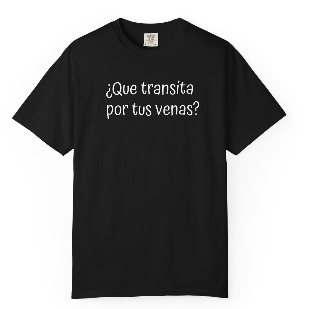 Funny Unisex T-shirt,Mexican Humor Tee,Sarcastic Shirt,Confortable Wear T shirt.'Que transita por tus venas?'