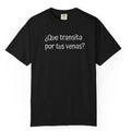 Funny Unisex T-shirt,Mexican Humor Tee,Sarcastic Shirt,Confortable Wear T shirt.'Que transita por tus venas?'