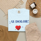 Funny Mexican Tee for Women — Garment-Dyed T-Shirt,Mexican Sayings Tee.'Ay Dolor...'