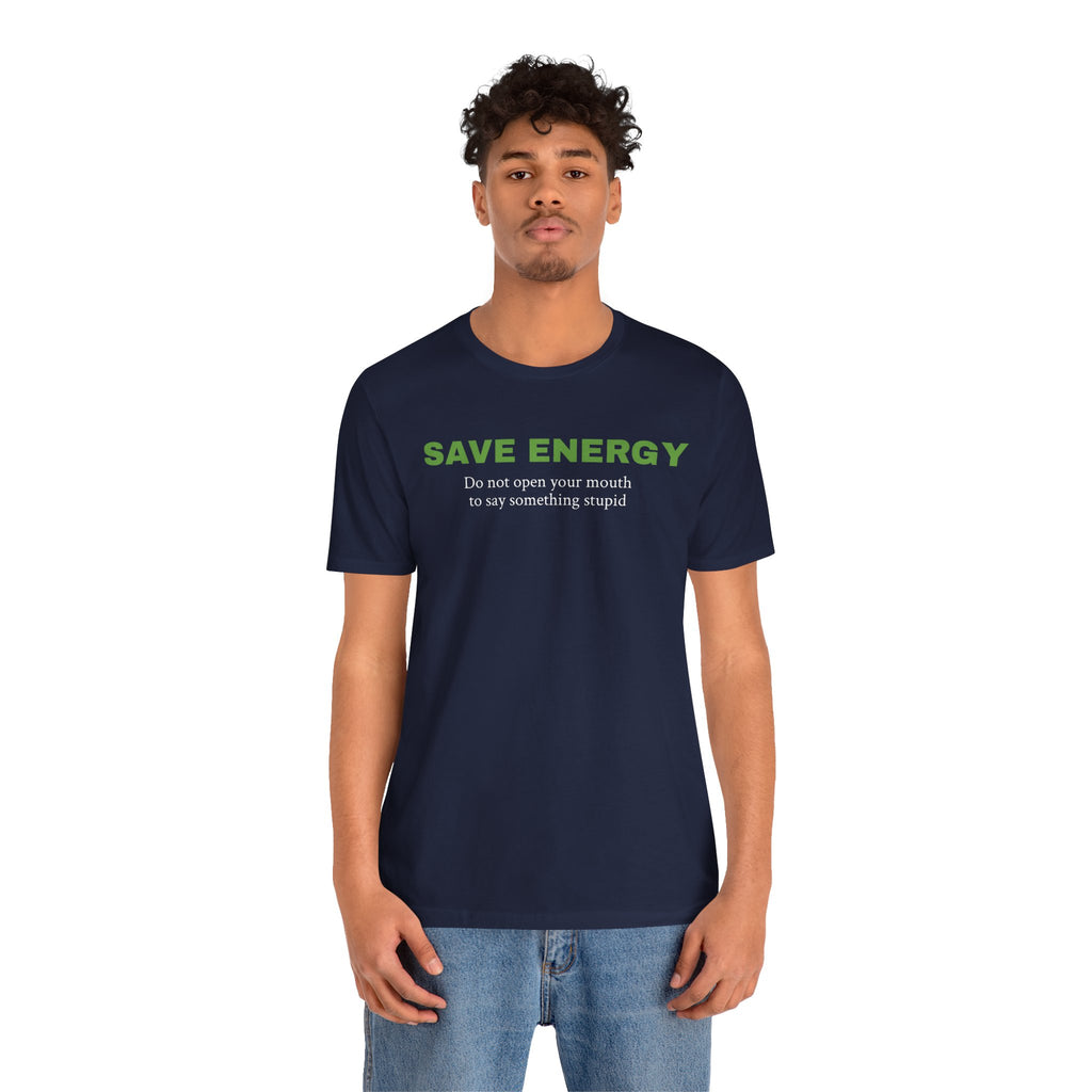 Funny Unisex Tee,Birthday Gift,Humorous Shirt, Sarcastic Shirt,Best Holiday Gift. 'Save Energy...'