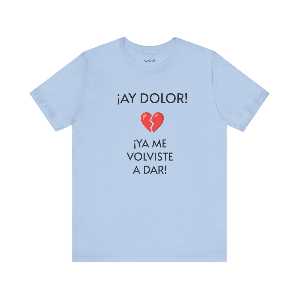 Cute Gift for Teens,Funny Mexican Tee with Heartbreak Design, Casual Wear for Women, Heartbreak Theme, Great gift for Teens.'¡AY DOLOR,!'