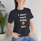 Funny T Shirt Neutral Gender, Humorous Graphic Tee, Best Holiday Gift. 'I don't work today'