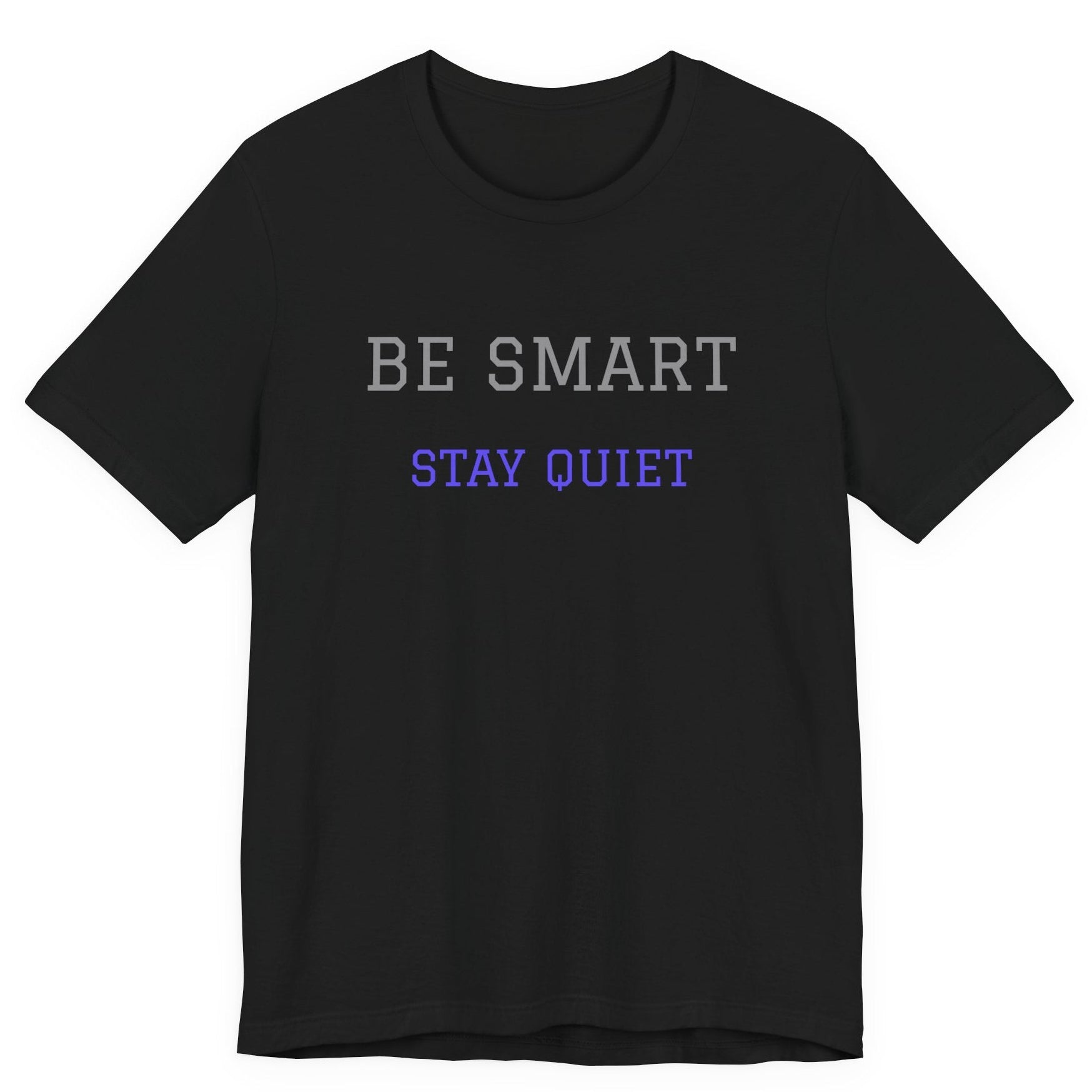 Be Smart Stay Quiet.Funny Tee Unisex,Sarcastic Tshirt.Great gift for friends or family.
