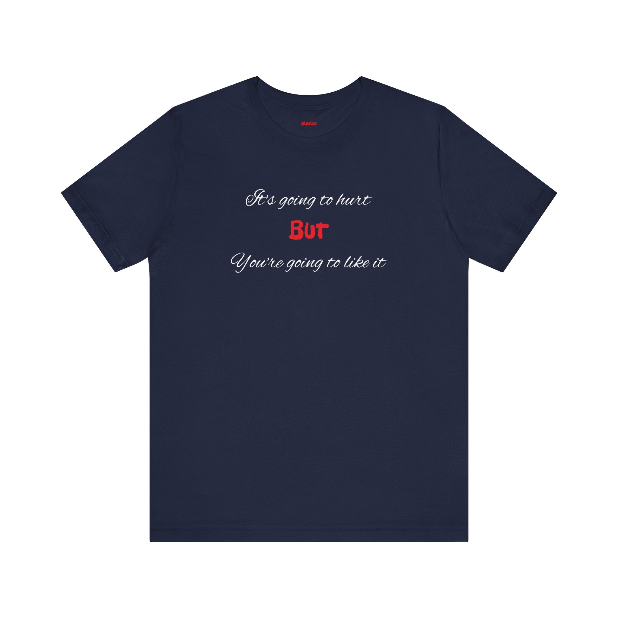 Bold Design Shirt,Funny Unisex T shirt,Sarcastic Tee- 'It's going to hurt But You're going to like it'