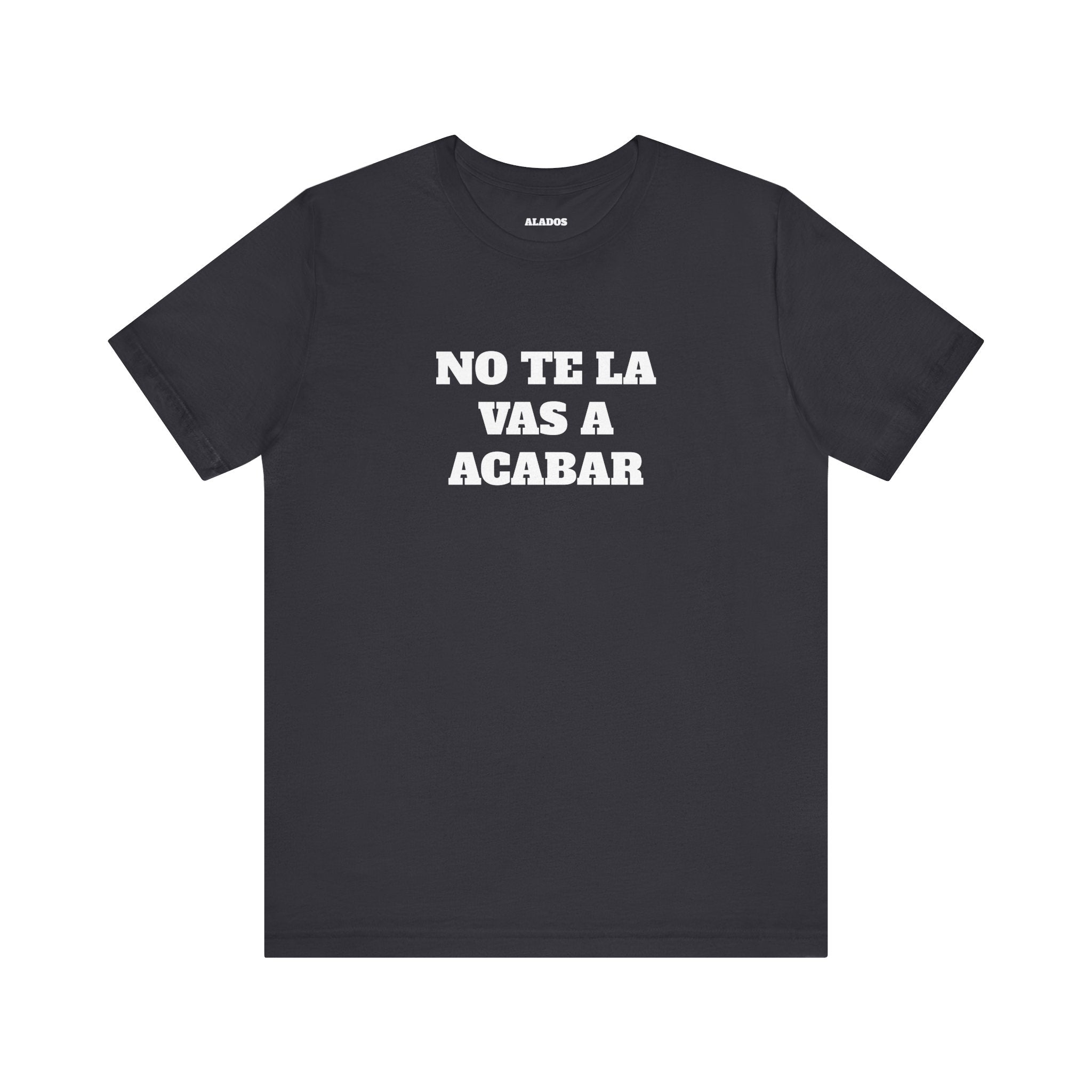 Mexican Humor Shirt, Unisex Mexican Shirt, Humorous Graphic Tee, Men's Mexican Clothing. 'No te la vas a acabar'