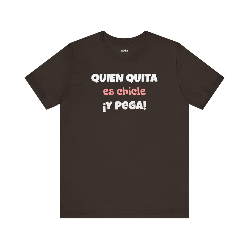 Funny Latino T-Shirt, Hispanic Pride Tee,Mexican Humor Shirt,Birthday Gift,Unisex Tee. 'Quien quita es chicle,y pega!'