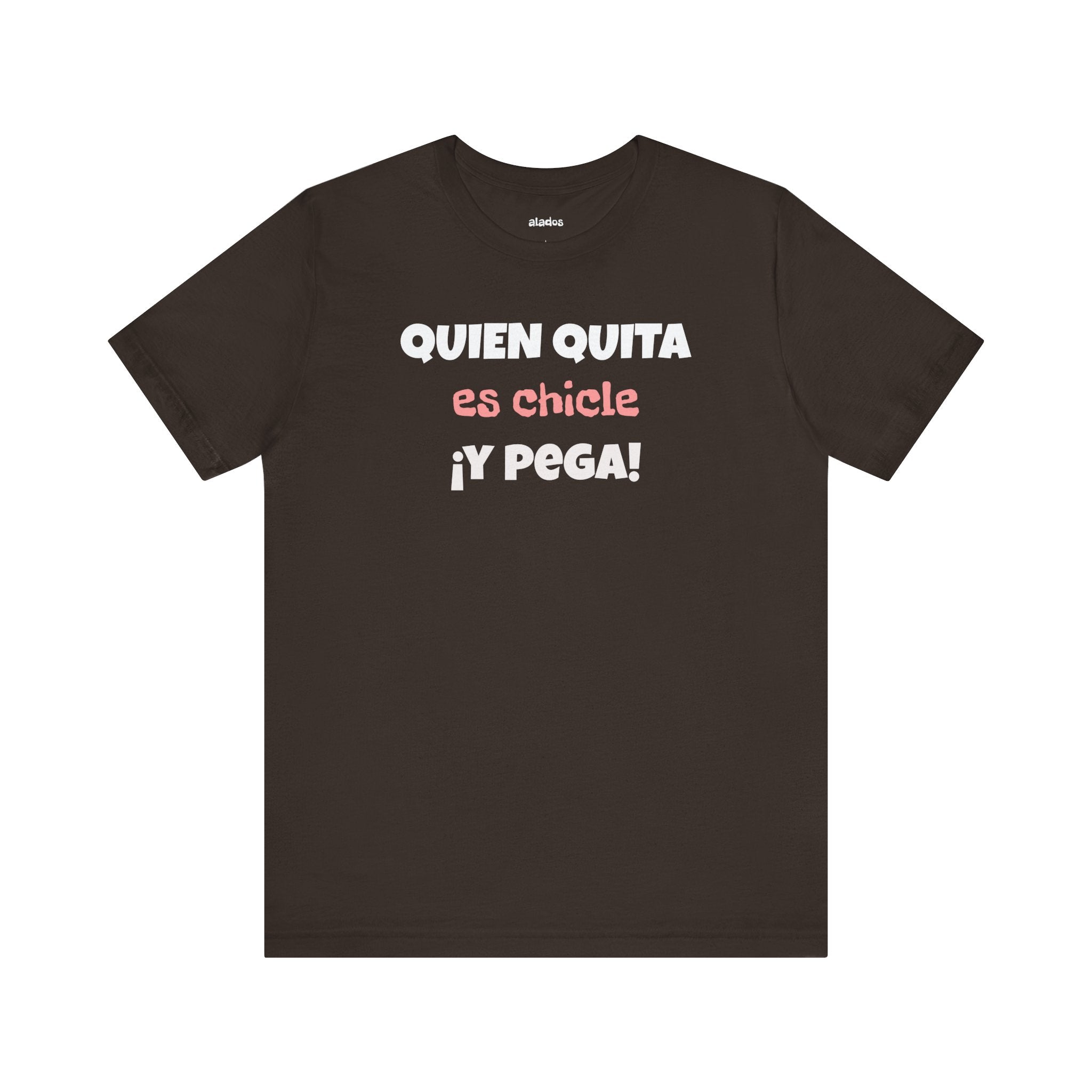 Funny Latino T-Shirt, Hispanic Pride Tee,Mexican Humor Shirt,Birthday Gift,Unisex Tee. 'Quien quita es chicle,y pega!'