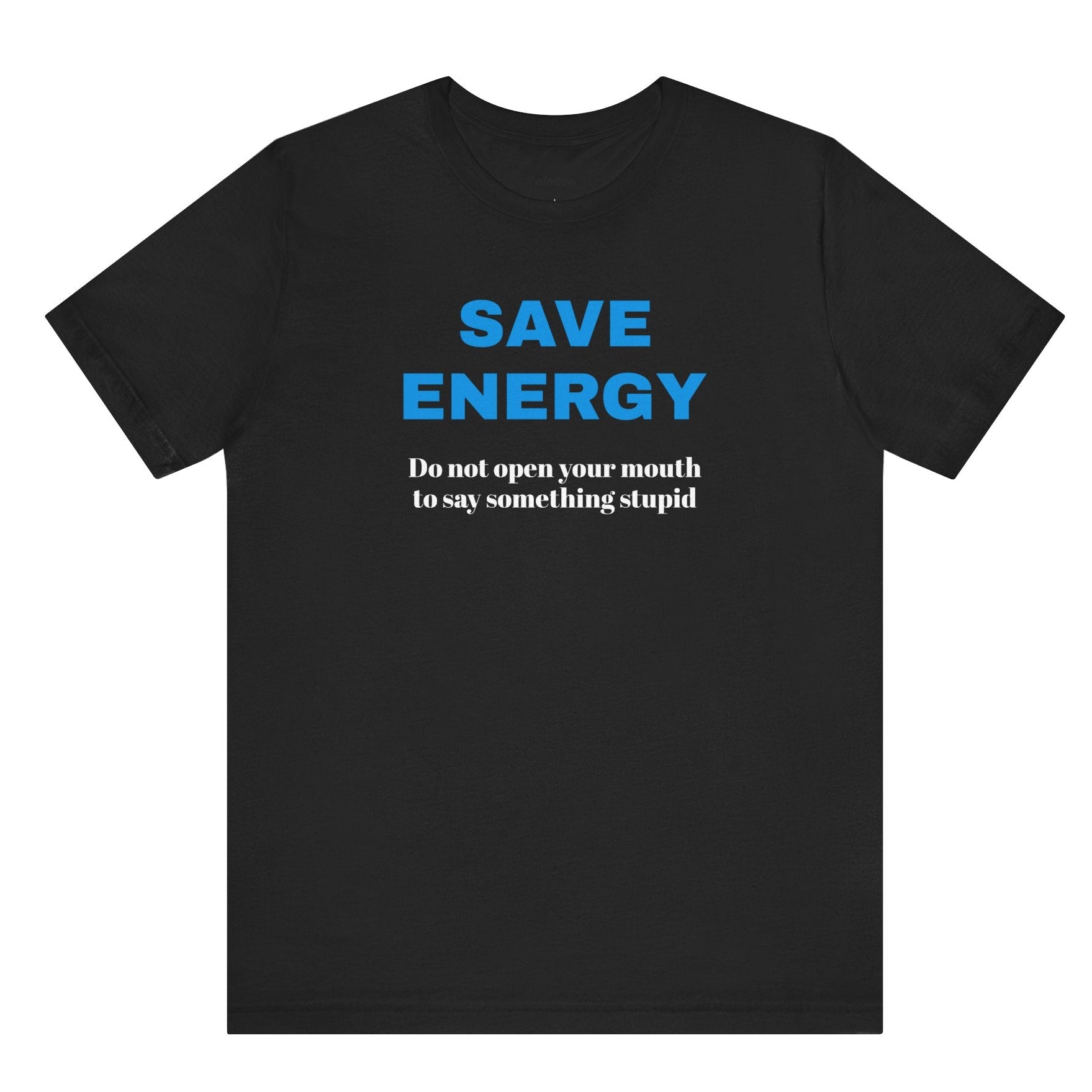 Funny Unisex T-Shirt , Sarcastic Tee,Casual Wear Shirt  Gift for Friends,Best Gift for Friends 'SAVE ENERGY'