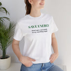 Bold Design Tee,Sarcastic T-shirt,Funny Unisex T-shirt,Casual Wear Tee.Comfort Style T shirt. 'SAVE ENERGY'