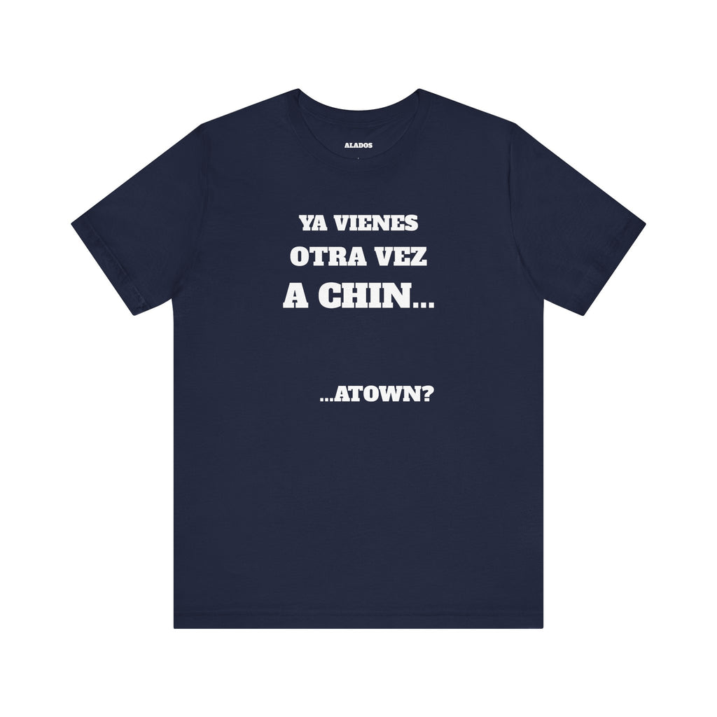 Mexican Humor T shirt - Fun Statement Shirt, Casual Wear, Gift for Friends, Unique Graphic Tee, Birthday Present, 'Ya vienes otra vez a chin...'