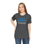 Funny Unisex T-Shirt , Sarcastic Tee,Casual Wear Shirt  Gift for Friends,Best Gift for Friends 'SAVE ENERGY'