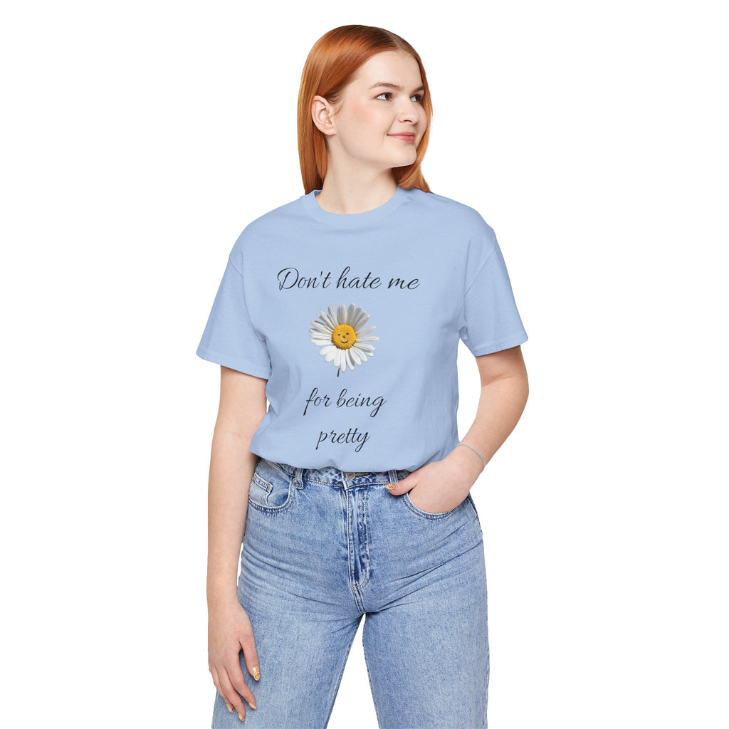 Pretty Daisy Graphic Tee,Cute T shirt for Teens,Birthday Gift for Women. "Don't Hate Me for Being Pretty"