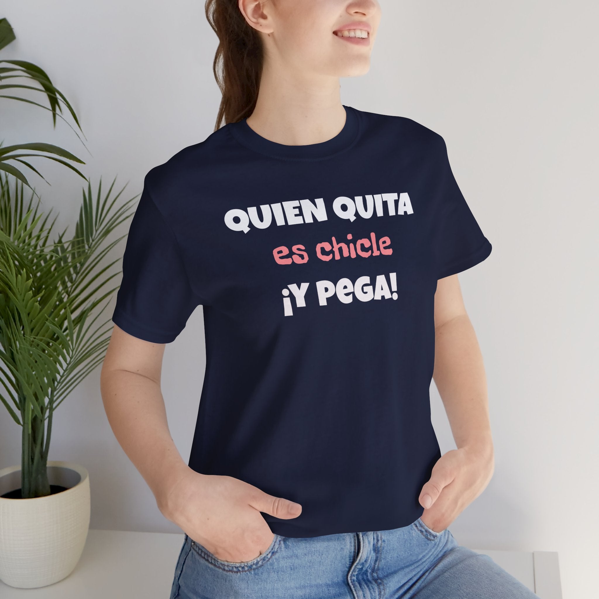 Funny Latino T-Shirt, Hispanic Pride Tee,Mexican Humor Shirt,Birthday Gift,Unisex Tee. 'Quien quita es chicle,y pega!'