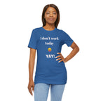 Unisex Jersey Short Sleeve Tee - Fun Relaxed Day Shirt-I don't work today.
