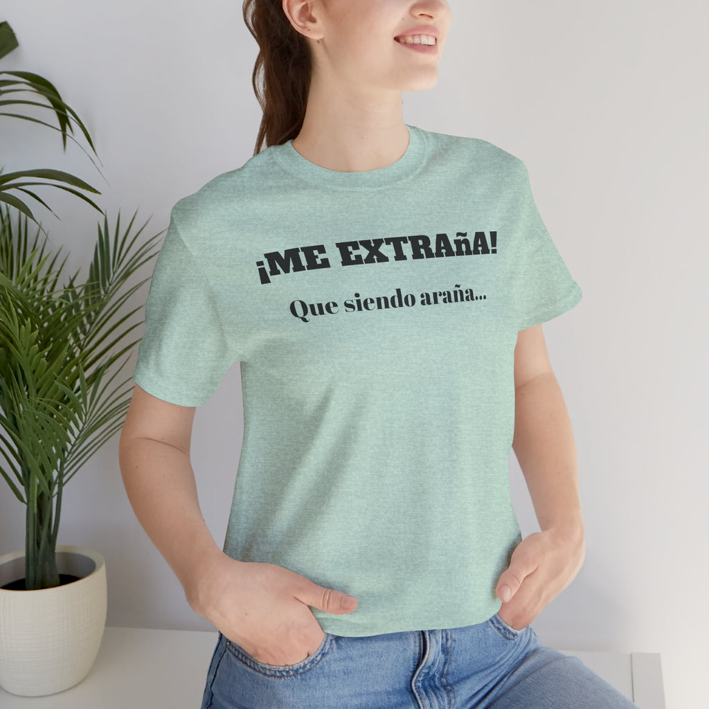 Funny Unisex T-shirt, Mexican Sayings Shirt Neutral Gender, Mexican Humor Tee,Best Holiday Gift ,Sarcastic Shirt.'Me extrana! Que siendo araña'
