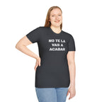 Funny Unisex T-Shirt,Mexican Sayings T shirt,Birthday Gift Neutral Gender. 'No te la vas a acabar'