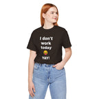 Funny T Shirt Neutral Gender, Humorous Graphic Tee, Best Holiday Gift. 'I don't work today'