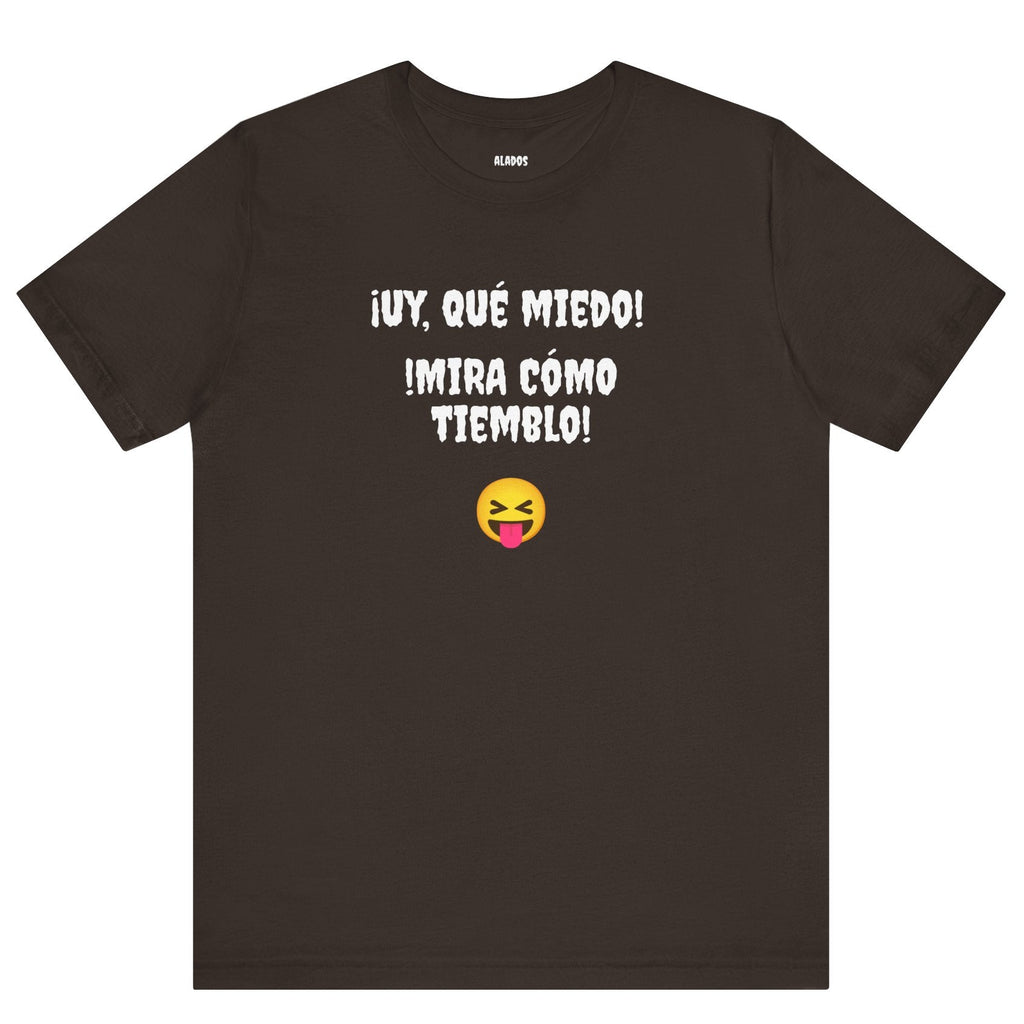 Funny Mexican T-Shirt,Neutral Gender, Latino Style Shirt,Sarcastic T-shirt.'Uy, que miedo! ¡Mira como tiemblo!'