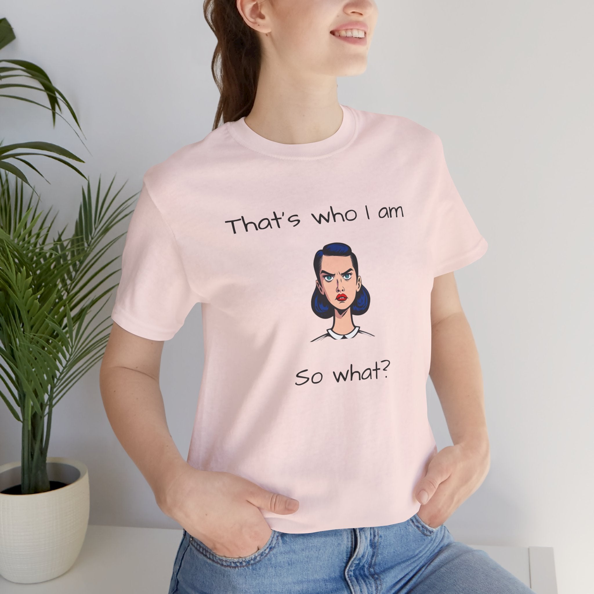 Empowering Statement Tee - "That's Who I Am, So What?" -  Jersey Short Sleeve for Women,Great Gift for Women