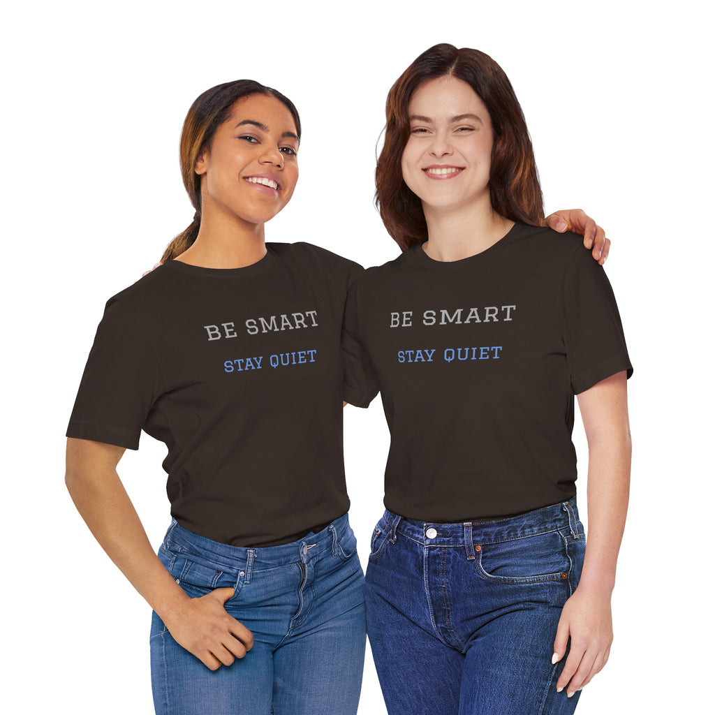 Bold Design Tee,Funny Unisex Tee,Sarcastic Shirt,Gift for Friends,Birthday Gift. 'Be Smart Stay Quiet'