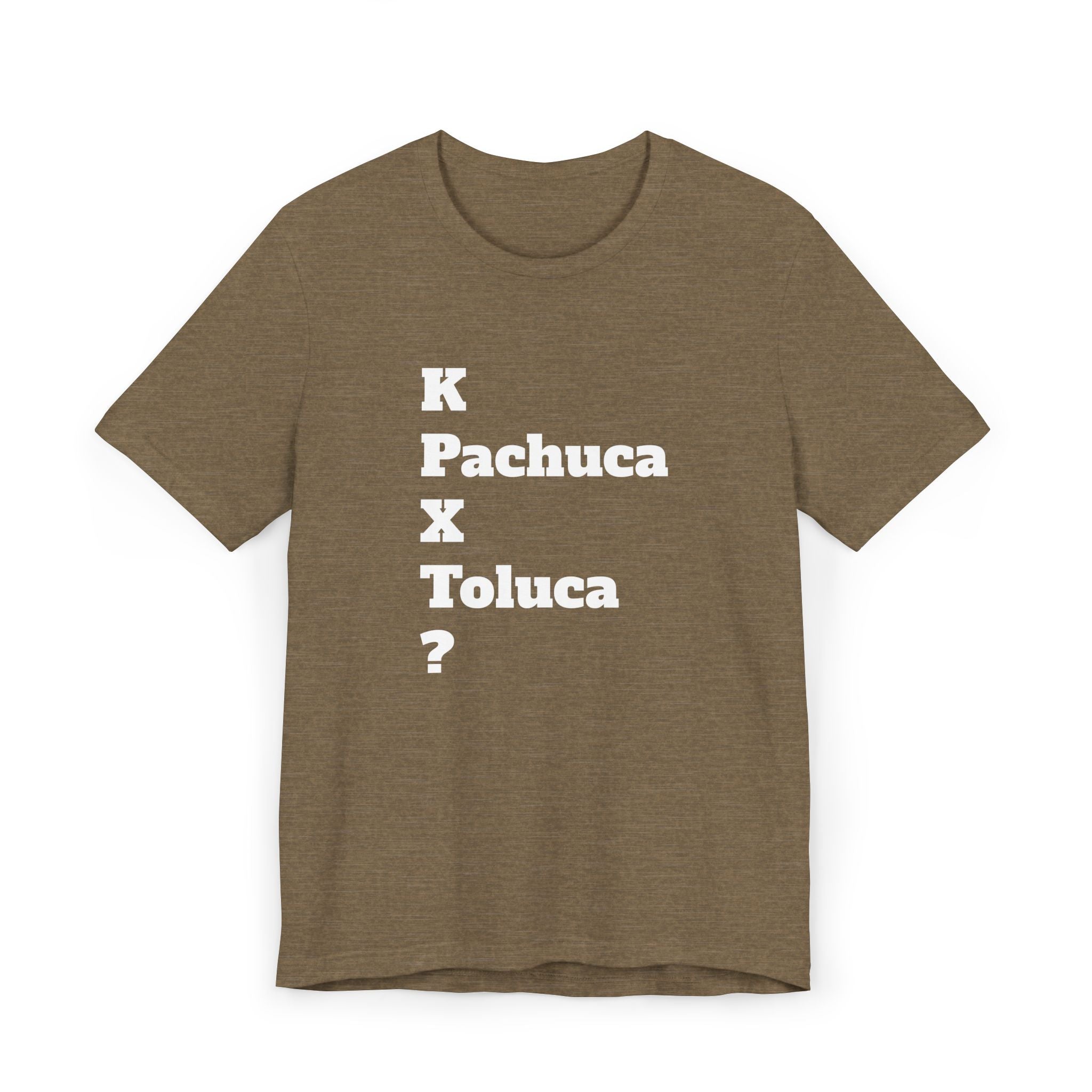 Funny Unisex T Shirt,Mexican Humor Shirt, Best Gift for Friends, Hispanic Jokes T shirt.K Pachuca X Toluca?