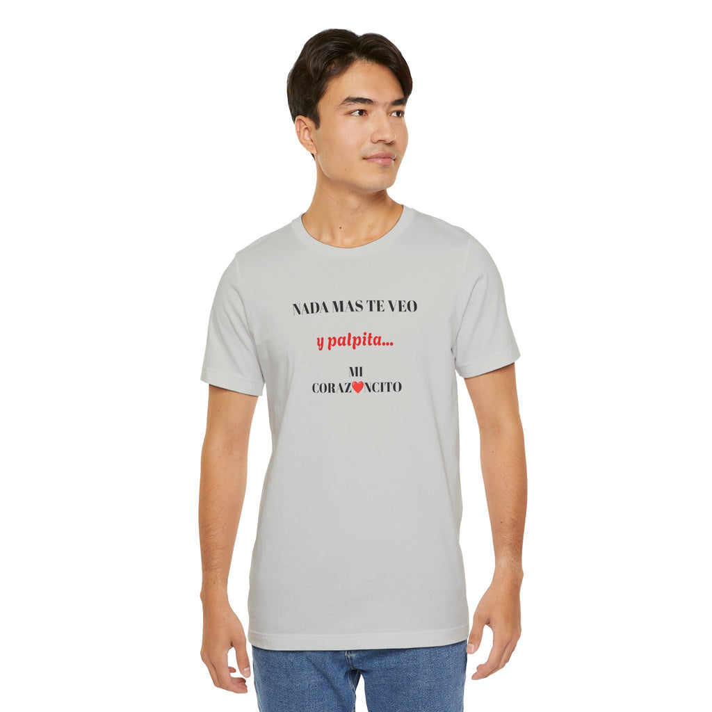 Funny Latino Unisex Tee,Mexican Humor T shirt,Best Gift for Friends,Great Gift for Women,Girlfriend Gift.'Nada mas te veo, y palpita mi corazoncito'