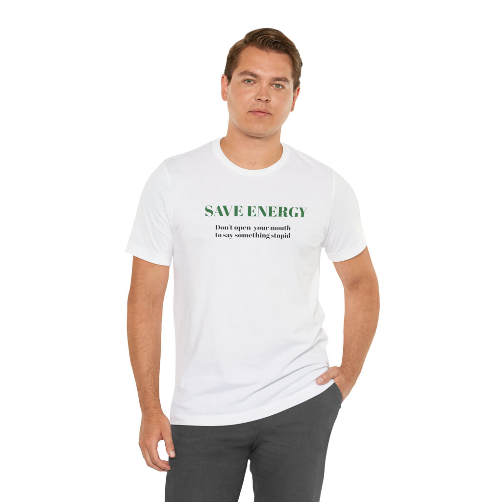 Bold Design Tee,Sarcastic T-shirt,Funny Unisex T-shirt,Casual Wear Tee.Comfort Style T shirt. 'SAVE ENERGY'