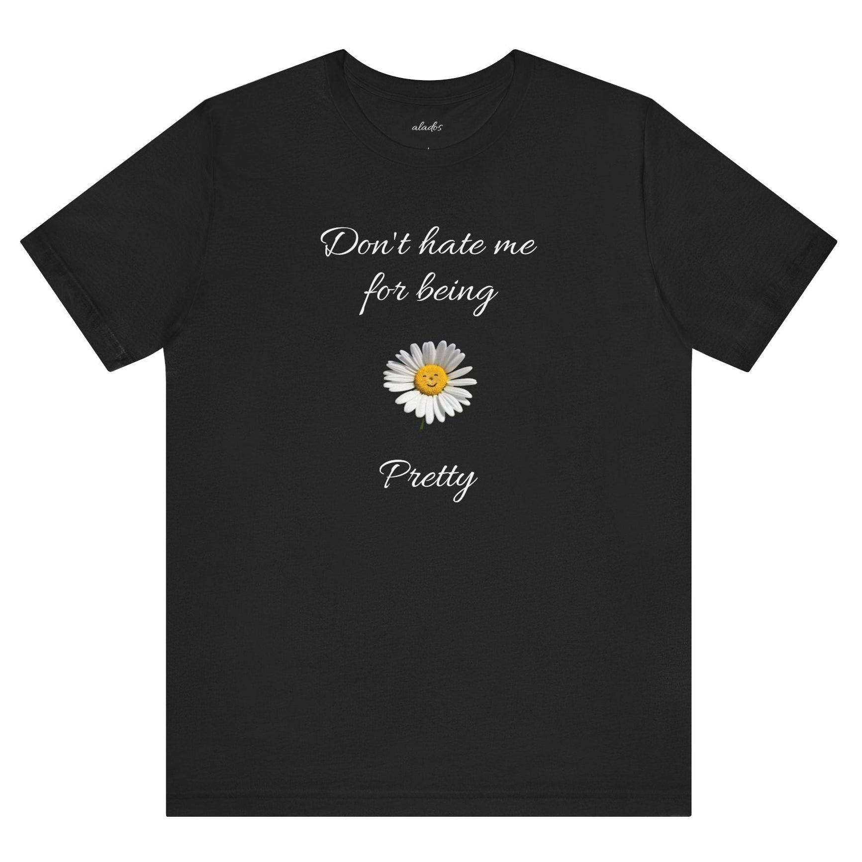 Cute Women's Shirt,Sunny Daisy Jersey Tee,Great gift for Teens,Birthday Gift,Casual Wear for Woman-Don't hate me for being pretty-