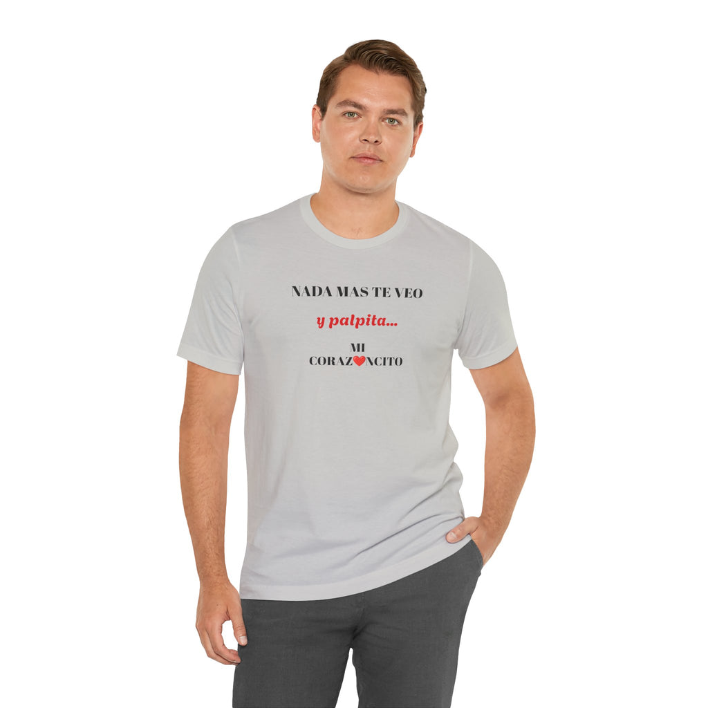 Funny Latino Unisex Tee,Mexican Humor T shirt,Best Gift for Friends,Great Gift for Women,Girlfriend Gift.'Nada mas te veo, y palpita mi corazoncito'