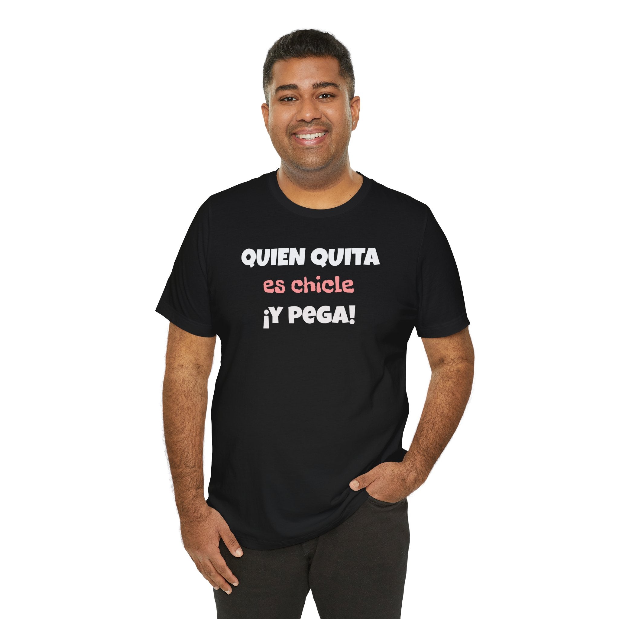 Funny Latino T-Shirt, Hispanic Pride Tee,Mexican Humor Shirt,Birthday Gift,Unisex Tee. 'Quien quita es chicle,y pega!'