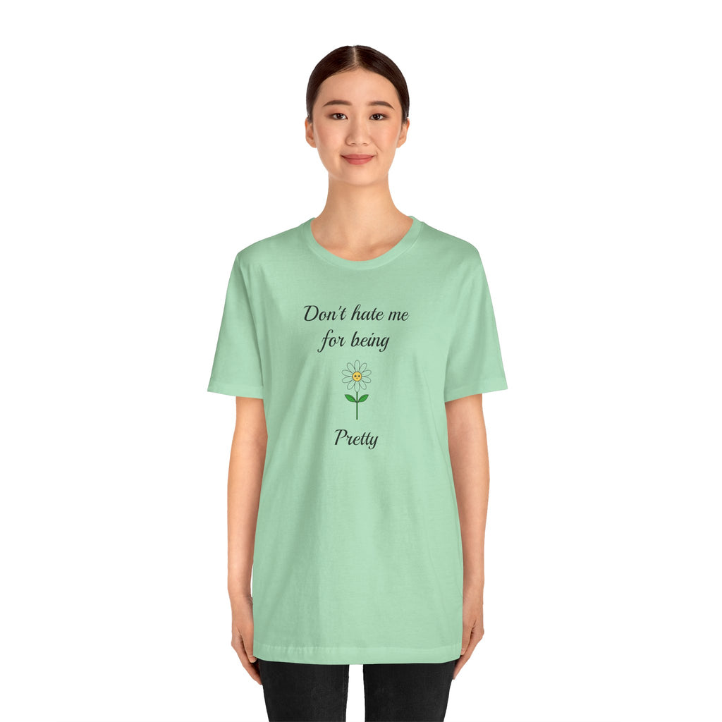 Best Gift for Teens,Cute Women's Tee,Casual Wear for Girls,Cool Present for Girlfriend. 'Don't Hate Me For Being Pretty'