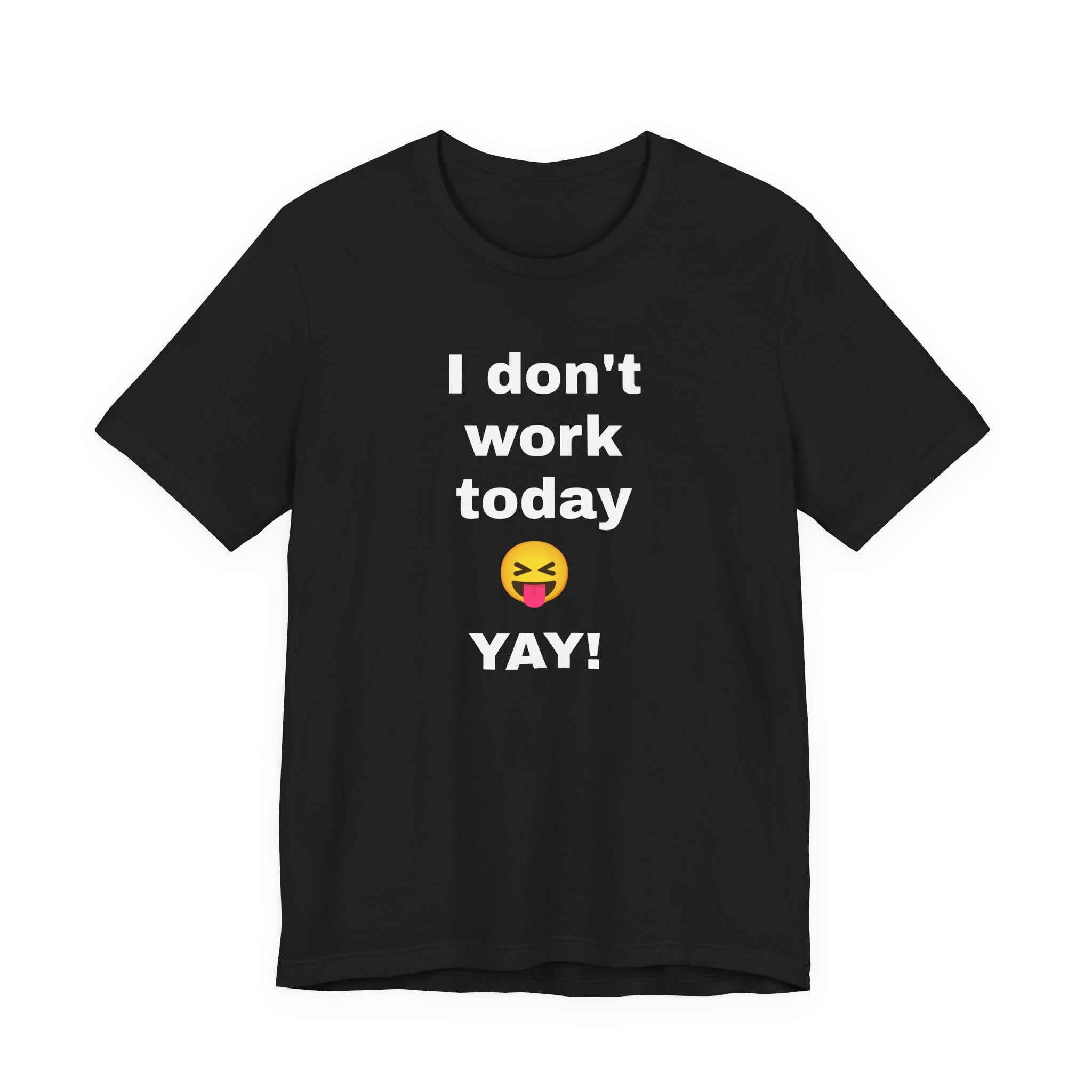 Funny T Shirt Neutral Gender, Humorous Graphic Tee, Best Holiday Gift. 'I don't work today'