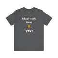 Unisex Jersey Short Sleeve Tee - Fun Relaxed Day Shirt-I don't work today.