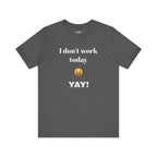 Unisex Jersey Short Sleeve Tee - Fun Relaxed Day Shirt-I don't work today.