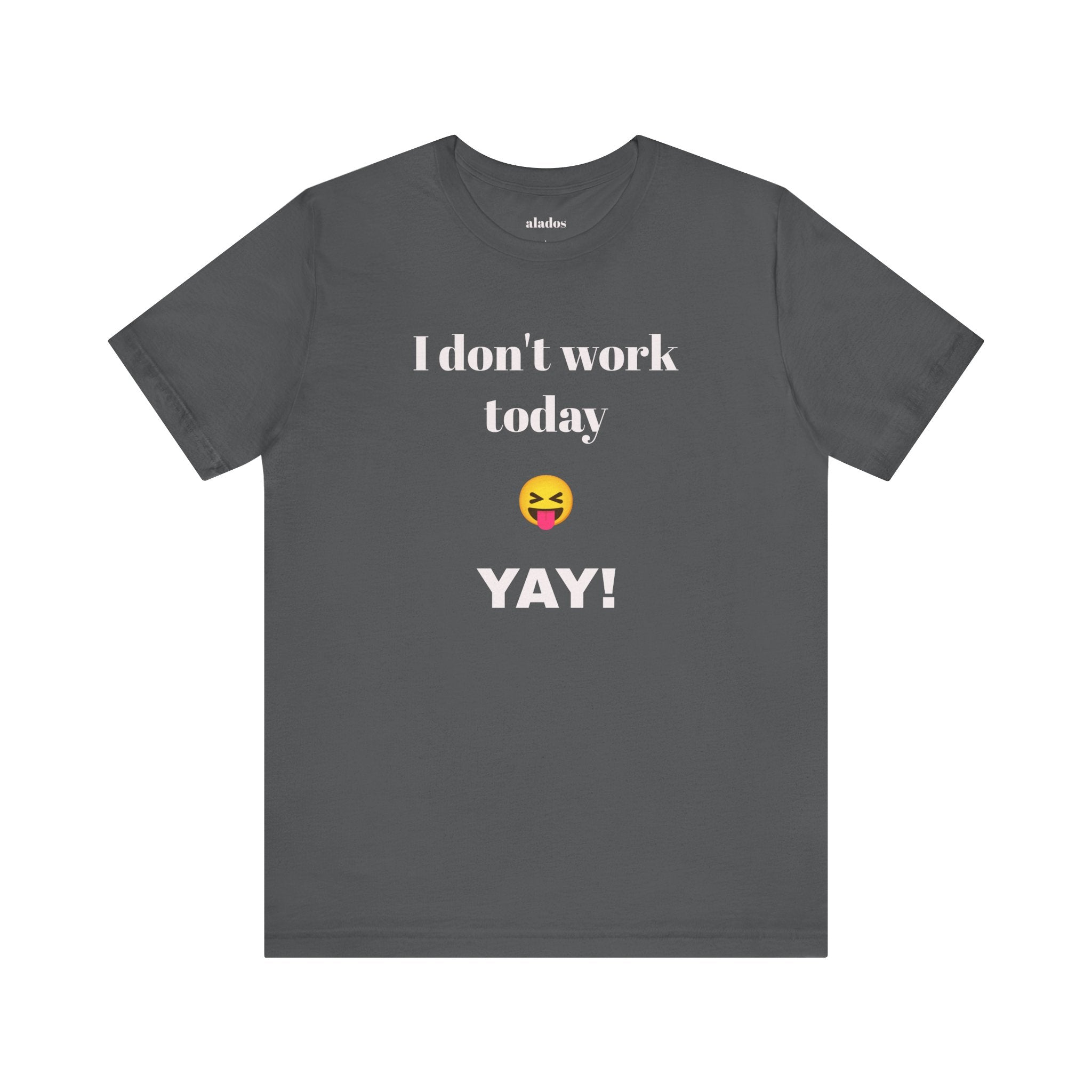 Unisex Jersey Short Sleeve Tee - Fun Relaxed Day Shirt-I don't work today.