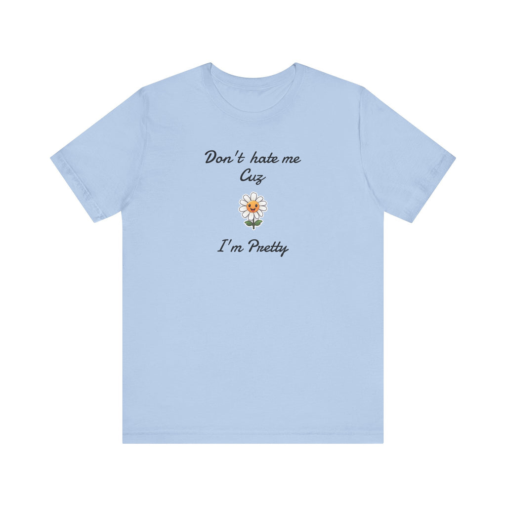 Great Shirt for Girls. Funny Shirt for Women.,Birthday Gift,Girlfriend Gift. 'Don't hate me cuz I'm Pretty'