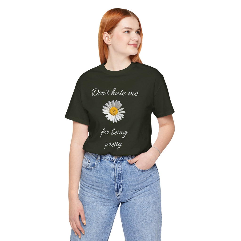Pretty Daisy Graphic Tee,Cute T shirt for Teens,Birthday Gift for Women. "Don't Hate Me for Being Pretty"